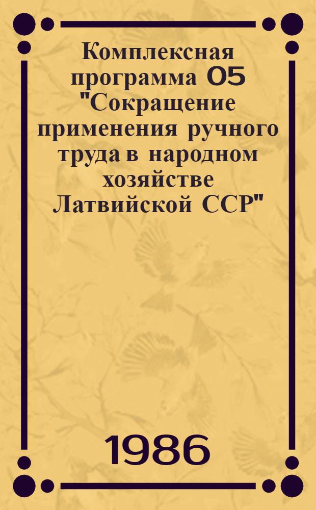 Комплексная программа 05 "Сокращение применения ручного труда в народном хозяйстве Латвийской ССР" : В 3 ч. Ч. 1