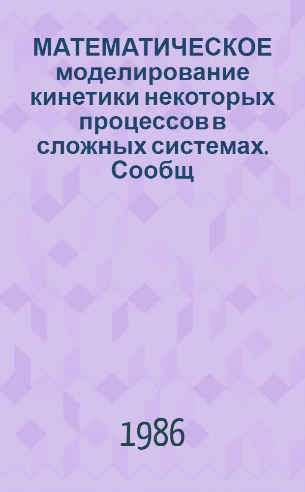 МАТЕМАТИЧЕСКОЕ моделирование кинетики некоторых процессов в сложных системах. Сообщ. 1