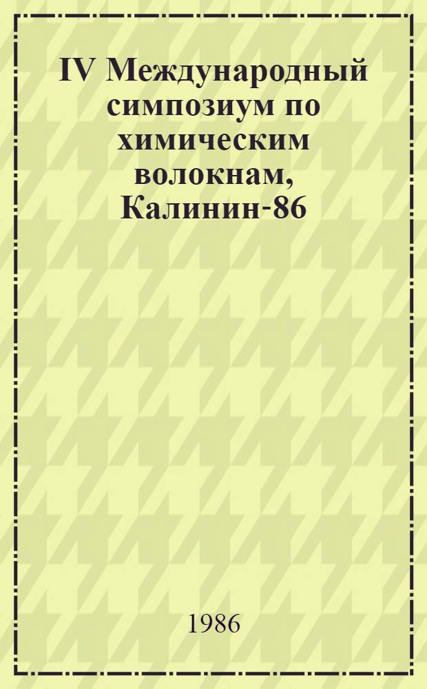 IV Международный симпозиум по химическим волокнам, [Калинин-86] : [Препринты]. Т. 6 : Препринты дополнительных докладов