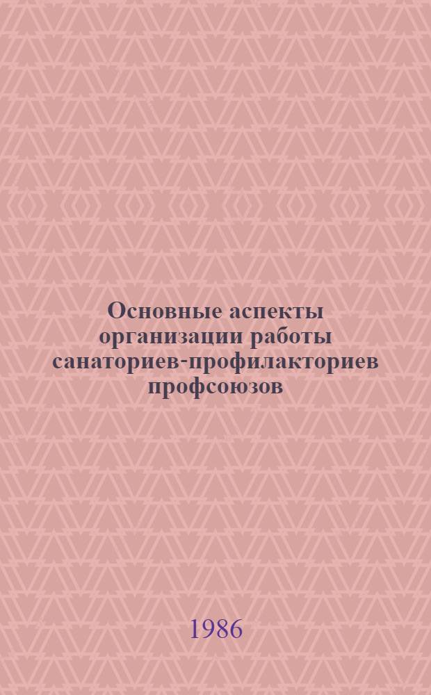 Основные аспекты организации работы санаториев-профилакториев профсоюзов : (Метод. рекомендации) [В 2 ч.]. Ч. 2