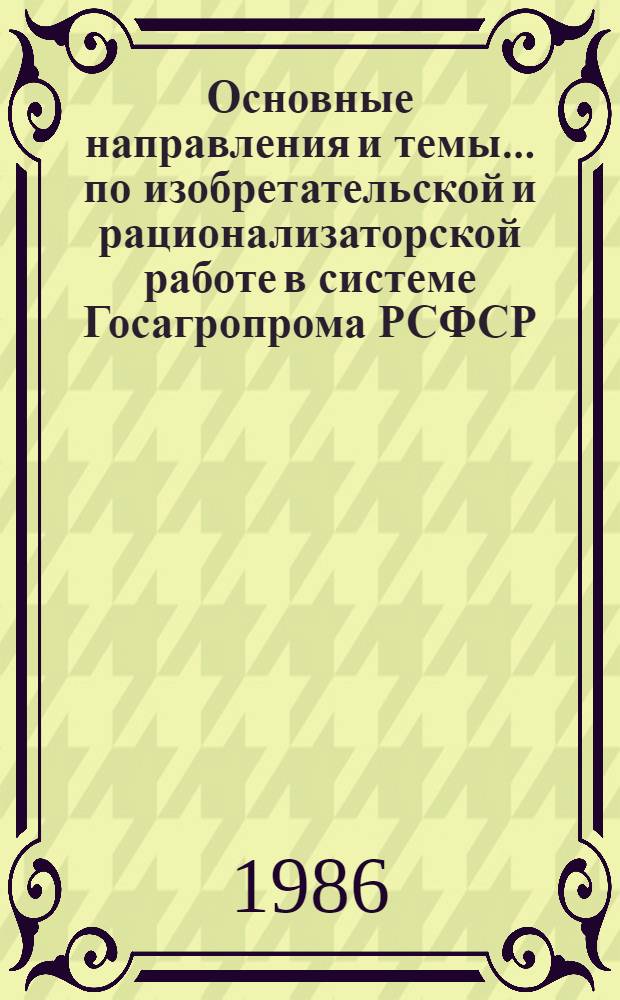 Основные направления и темы ... по изобретательской и рационализаторской работе в системе Госагропрома РСФСР : Проект