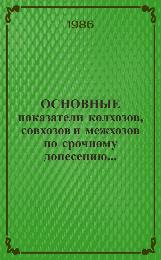 ОСНОВНЫЕ показатели колхозов, совхозов и межхозов по срочному донесению .. : Стат. бюл. ... за 1985 год