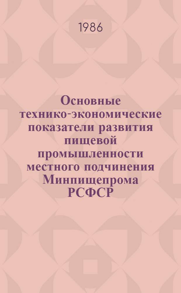 Основные технико-экономические показатели развития пищевой промышленности местного подчинения Минпищепрома РСФСР... ... за XI пятилетку (1981-1985 гг.)