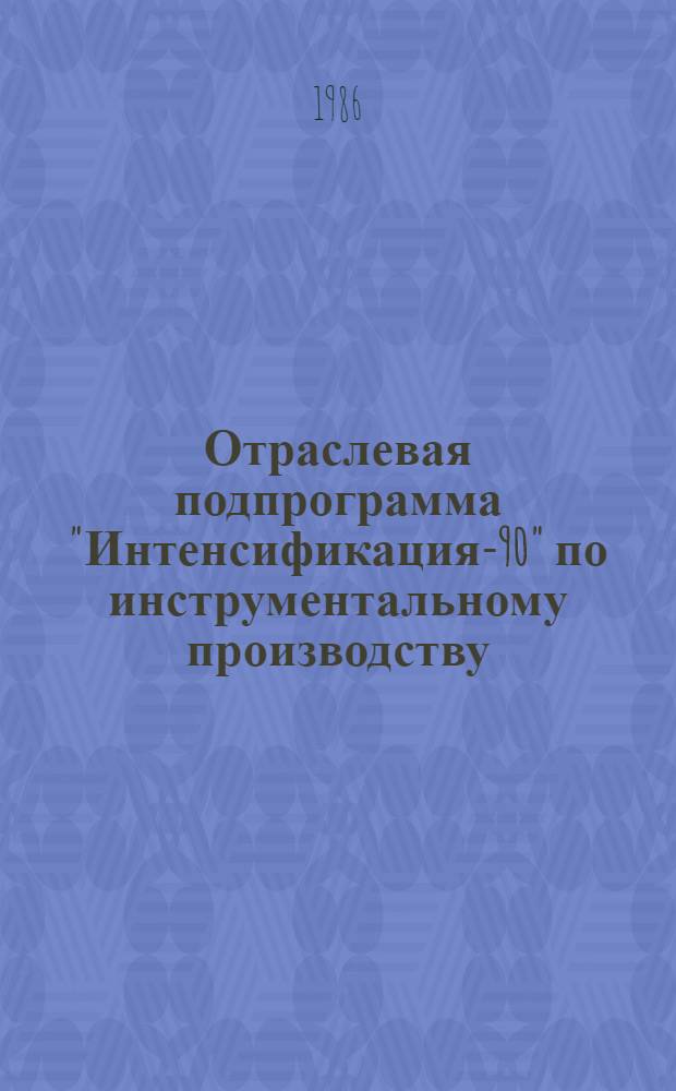Отраслевая подпрограмма "Интенсификация-90" по инструментальному производству : (Задания по повышению техн. уровня на 12-ю пятилетку). Кн. 10