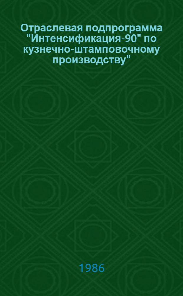 Отраслевая подпрограмма "Интенсификация-90" по кузнечно-штамповочному производству" : (Задания по повышению техн. уровня на 12-ю пятилетку). Кн. 2