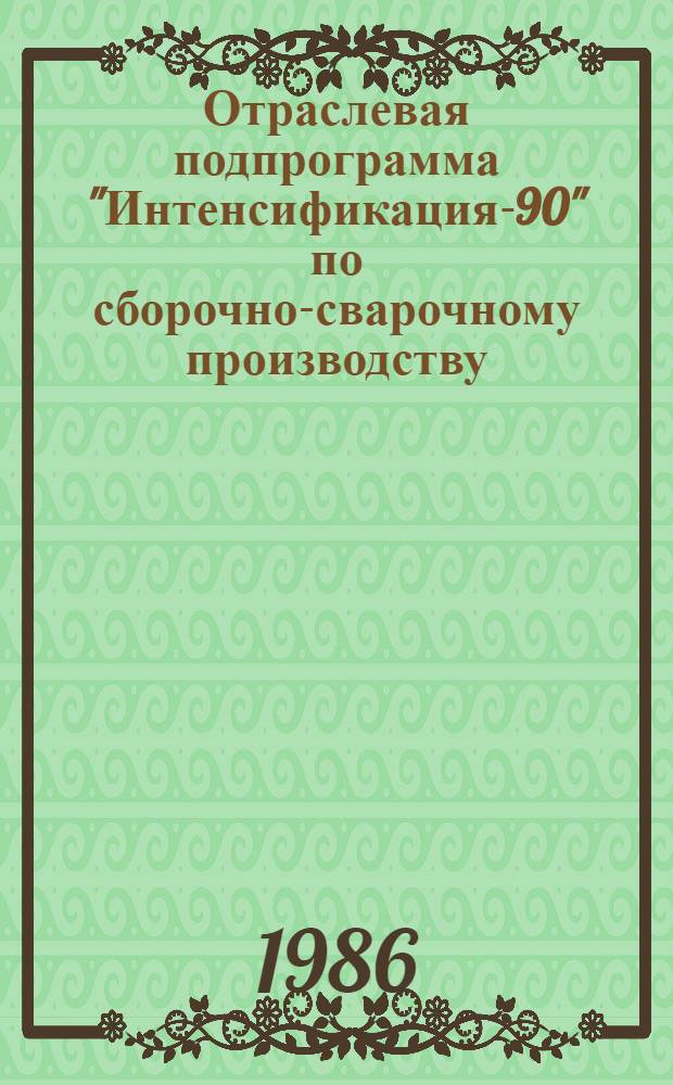 Отраслевая подпрограмма "Интенсификация-90" по сборочно-сварочному производству : (Задания по повышению техн. уровня на 12-ю пятилетку). Кн. 7
