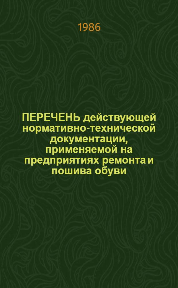 ПЕРЕЧЕНЬ действующей нормативно-технической документации, применяемой на предприятиях ремонта и пошива обуви... : Утв. Главобувьбытом М-ва быт. обслуж. населения РСФСР. 30.12.85