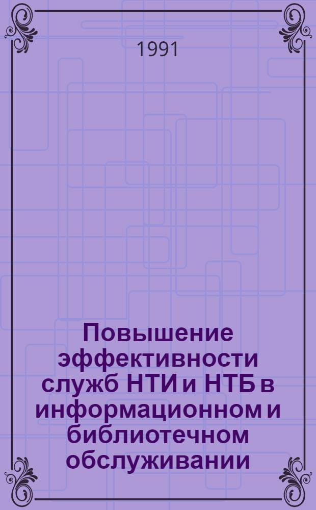 Повышение эффективности служб НТИ и НТБ в информационном и библиотечном обслуживании : Кн. и журн. лит. на рус. яз. ..