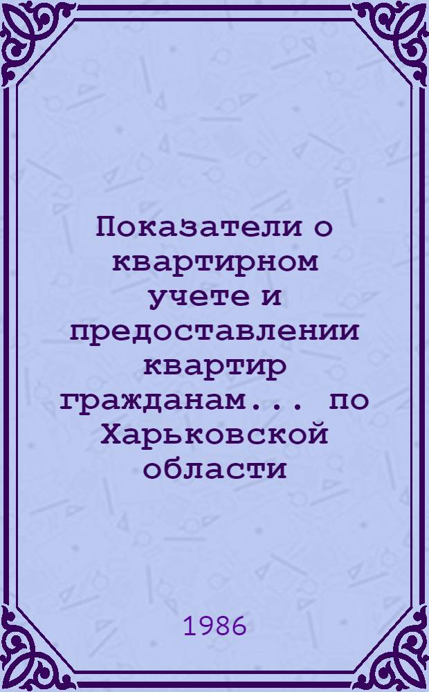 Показатели о квартирном учете и предоставлении квартир гражданам... по Харьковской области