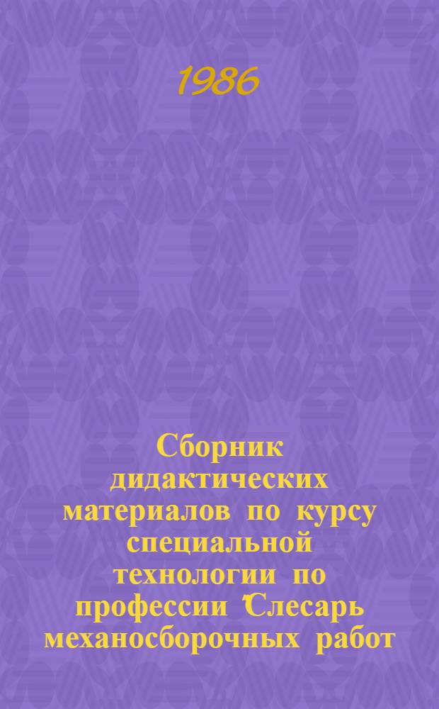 Сборник дидактических материалов по курсу специальной технологии по профессии "Слесарь механосборочных работ (разметчик, контролер станочных и слесарных работ)" : Метод. рекомендации