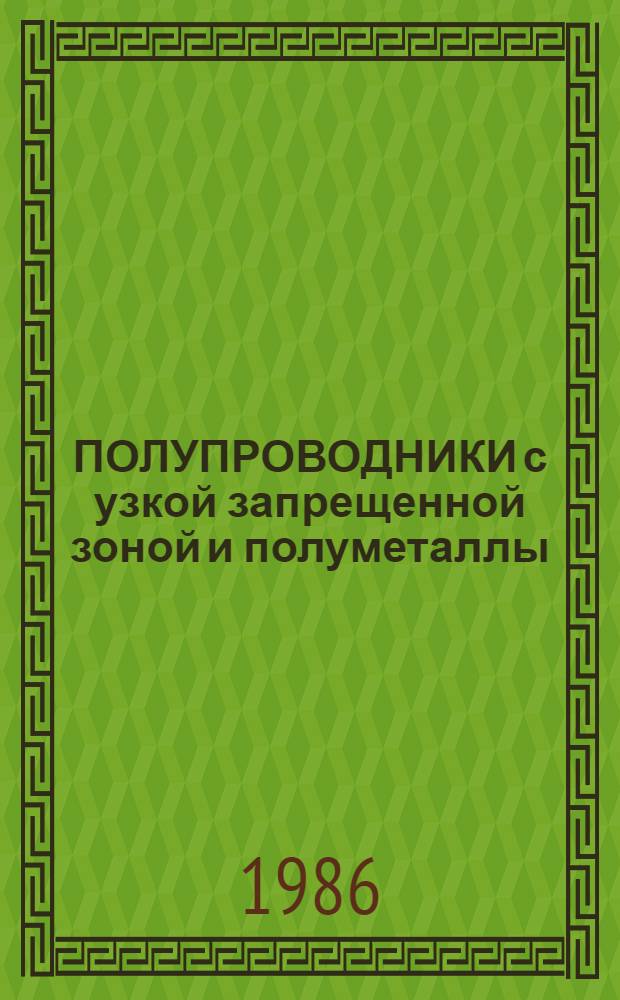 ПОЛУПРОВОДНИКИ с узкой запрещенной зоной и полуметаллы : Материалы VII Всесоюз. симпоз. Ч. 2