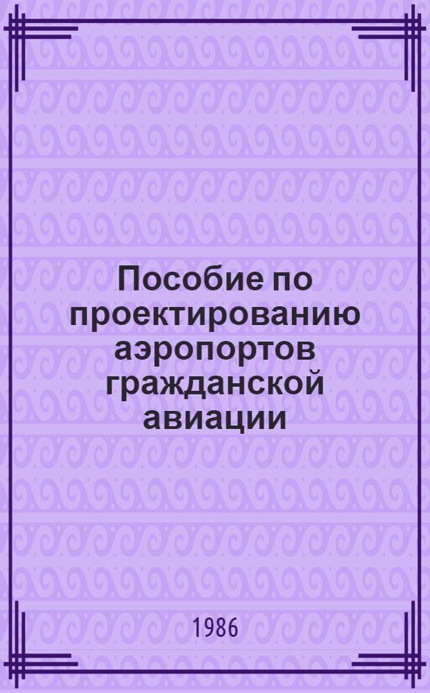 Пособие по проектированию аэропортов гражданской авиации (в развитие ВНТП 1-85 / МГА)