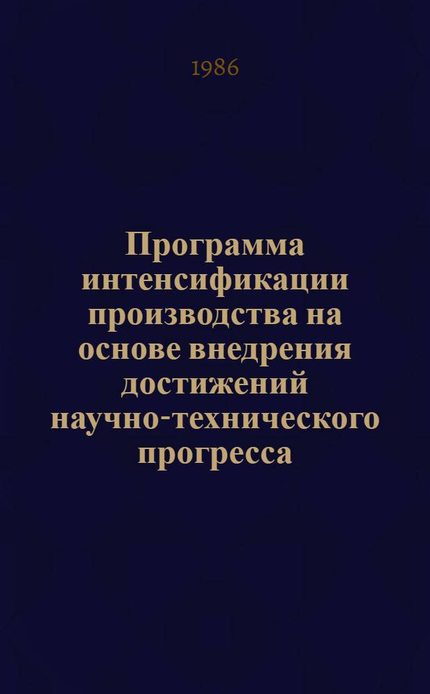 Программа интенсификации производства на основе внедрения достижений научно-технического прогресса (программа "Интенсификация")... : Утв. Минлегпромом БССР 12.09.86