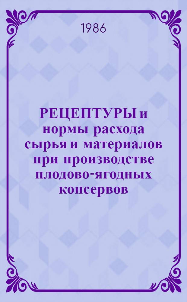 РЕЦЕПТУРЫ и нормы расхода сырья и материалов при производстве плодово-ягодных консервов : Утв. Правл. по пром-сти Белкоопсоюза 18.06.86. Ч. 2