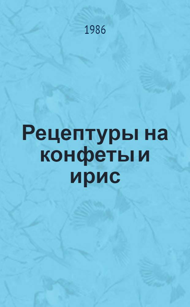 Рецептуры на конфеты и ирис : Утв. отд. пищ. пром-сти Госагропрома СССР 27.02.86. Т. 3