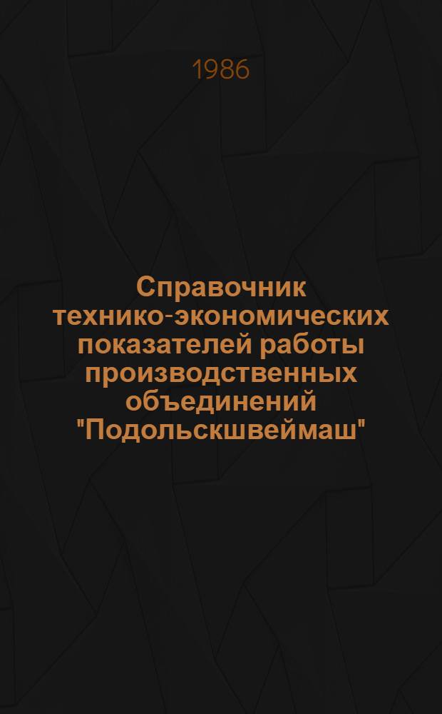 Справочник технико-экономических показателей работы производственных объединений "Подольскшвеймаш", "Промшвеймаш"