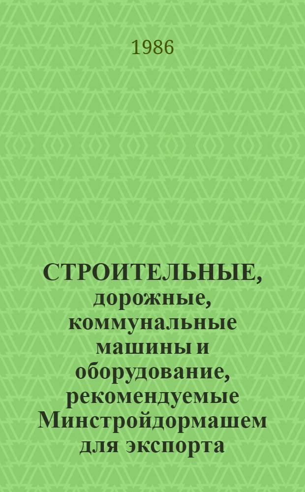 СТРОИТЕЛЬНЫЕ, дорожные, коммунальные машины и оборудование, рекомендуемые Минстройдормашем для экспорта... : Номенклатур. кат