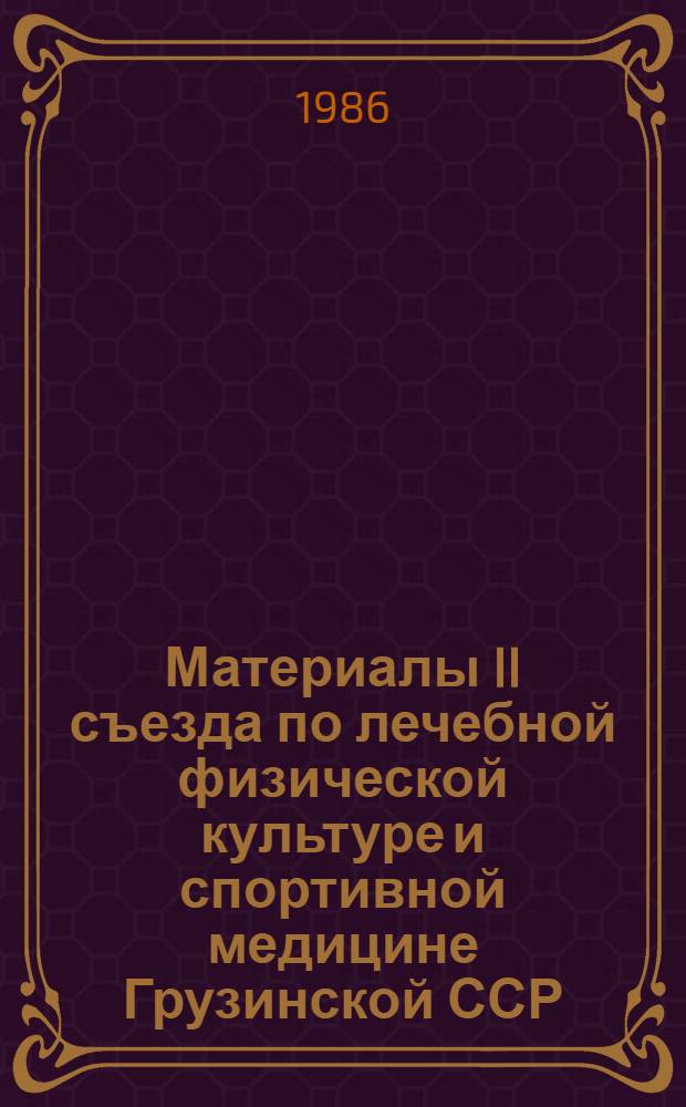 Материалы II съезда по лечебной физической культуре и спортивной медицине Грузинской ССР (13-14 ноября 1986 г.). Ч. 2