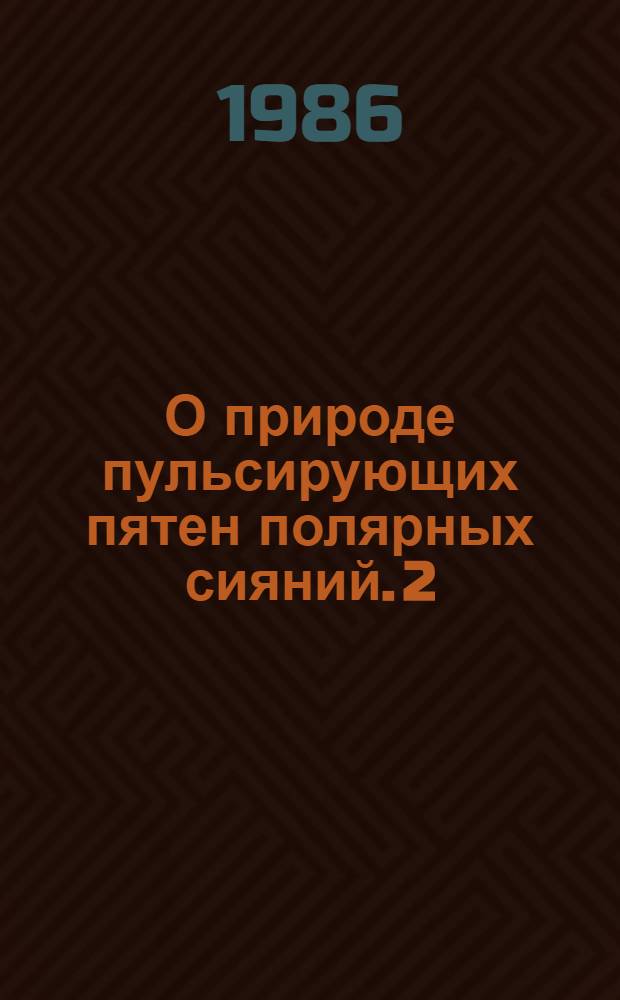 О природе пульсирующих пятен полярных сияний. 2 : Теория