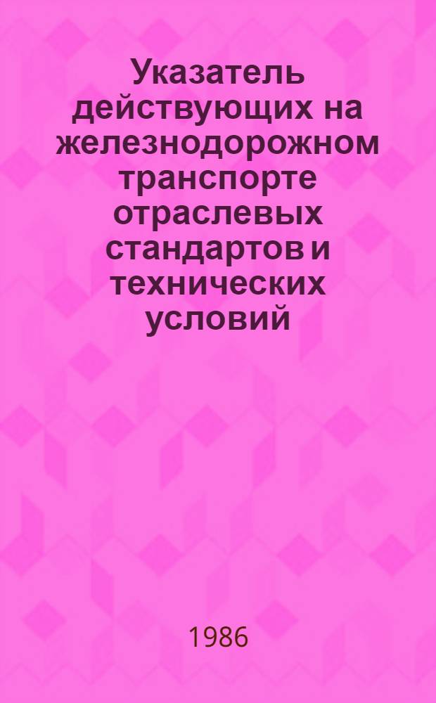 Указатель действующих на железнодорожном транспорте отраслевых стандартов и технических условий : На 01.01.86 : В 2 вып.