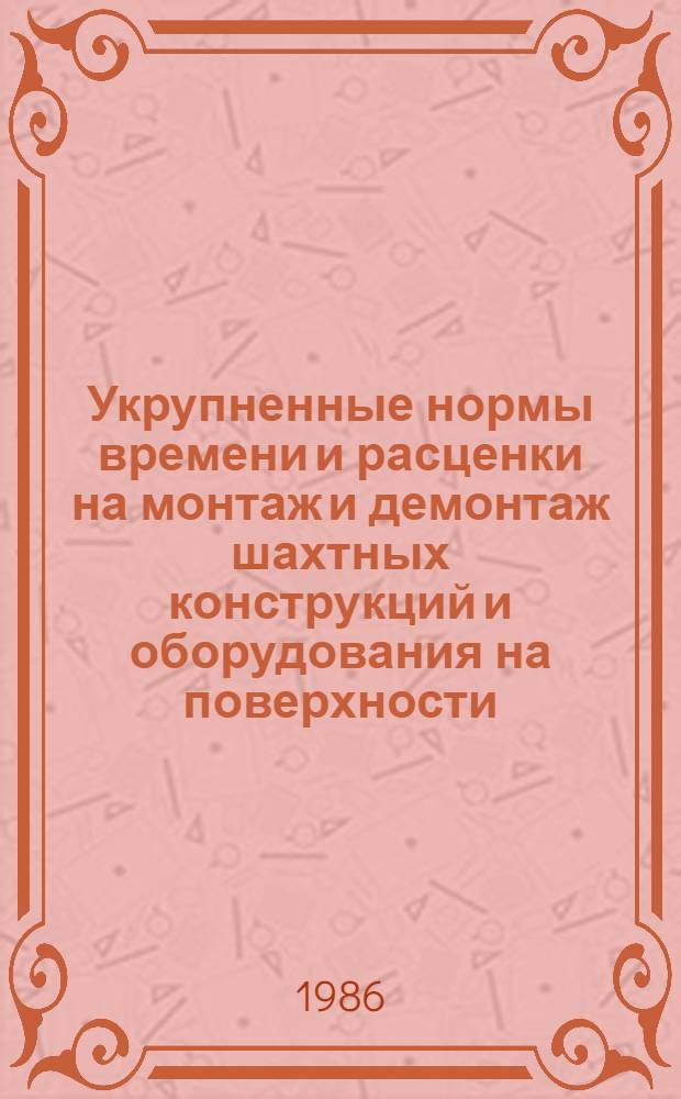 Укрупненные нормы времени и расценки на монтаж и демонтаж шахтных конструкций и оборудования на поверхности : УН ВЗ-2. Вып. 1
