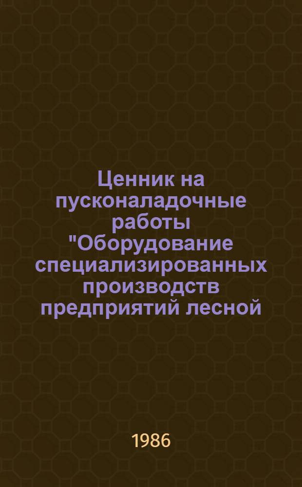 Ценник на пусконаладочные работы "Оборудование специализированных производств предприятий лесной, целлюлозно-бумажной и деревообрабатывающей промышленности" : ВСН-IV-85 / Минлесбумпром СССР : Взамен СЦНД-01 : Срок введ. в действие 01.01.86