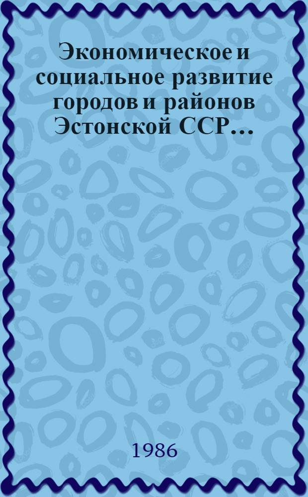 Экономическое и социальное развитие городов и районов Эстонской ССР... : Стат. сб