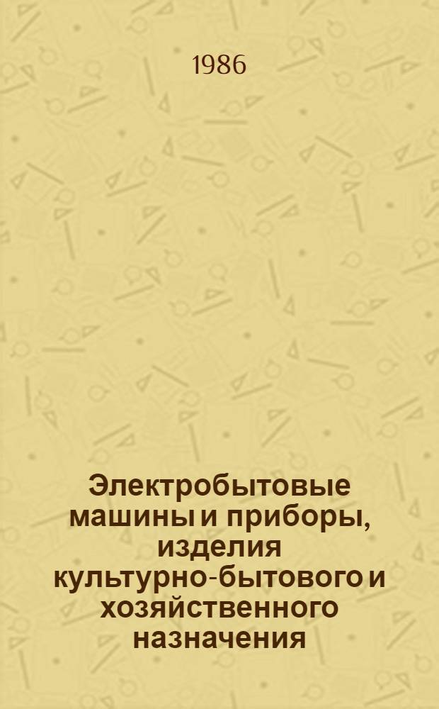 Электробытовые машины и приборы, изделия культурно-бытового и хозяйственного назначения, серийно выпускаемые.. : Номенклатур. кат. ... в 1986 году