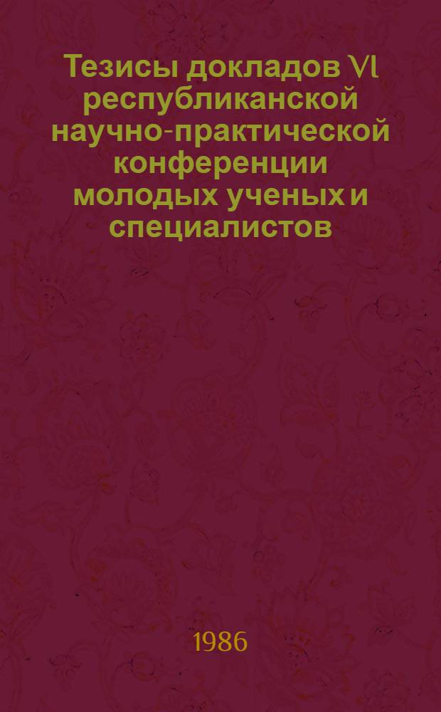 Тезисы докладов VI республиканской научно-практической конференции молодых ученых и специалистов, посвященной XXVII съезду КПСС. Ч. 2 : Физика и прикладная математика. Проблемы применения ЭВМ в управлении, проектировании и научных исследованиях. Техника Севера