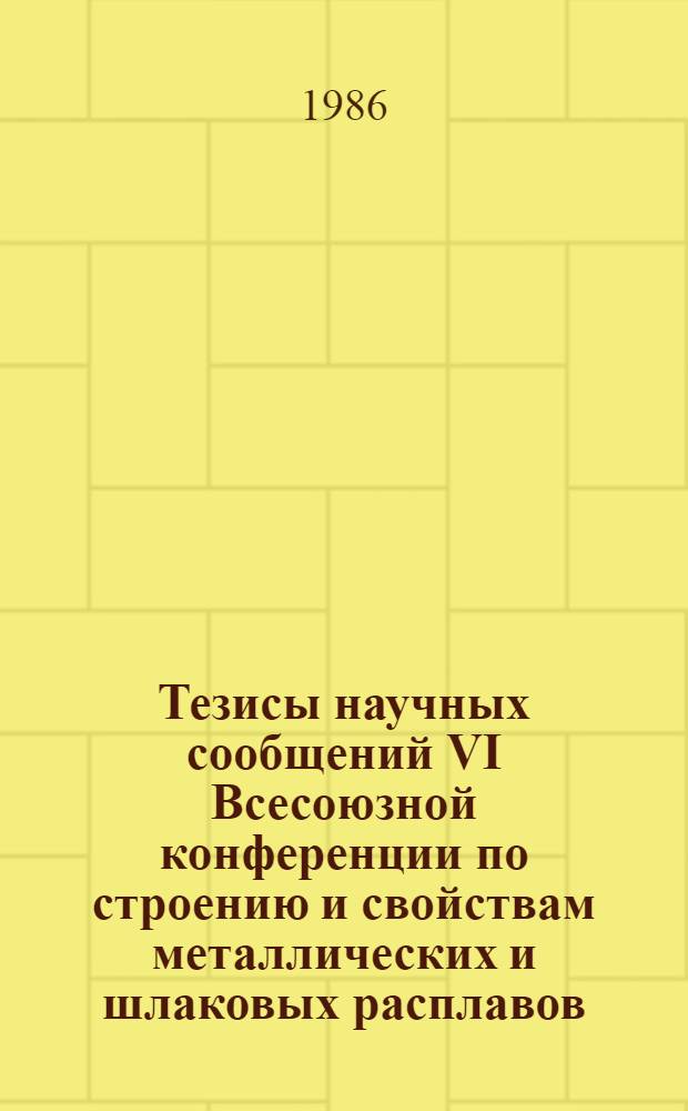 Тезисы научных сообщений VI Всесоюзной конференции по строению и свойствам металлических и шлаковых расплавов, 17-19 сентября. Ч. 1 : Теория жидких и аморфных металлов