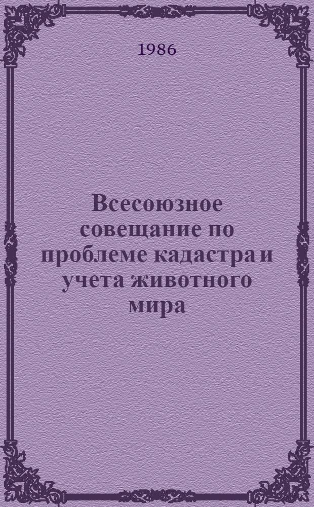 Всесоюзное совещание по проблеме кадастра и учета животного мира : Тез. докл. [В 2 т.]. Ч. 1