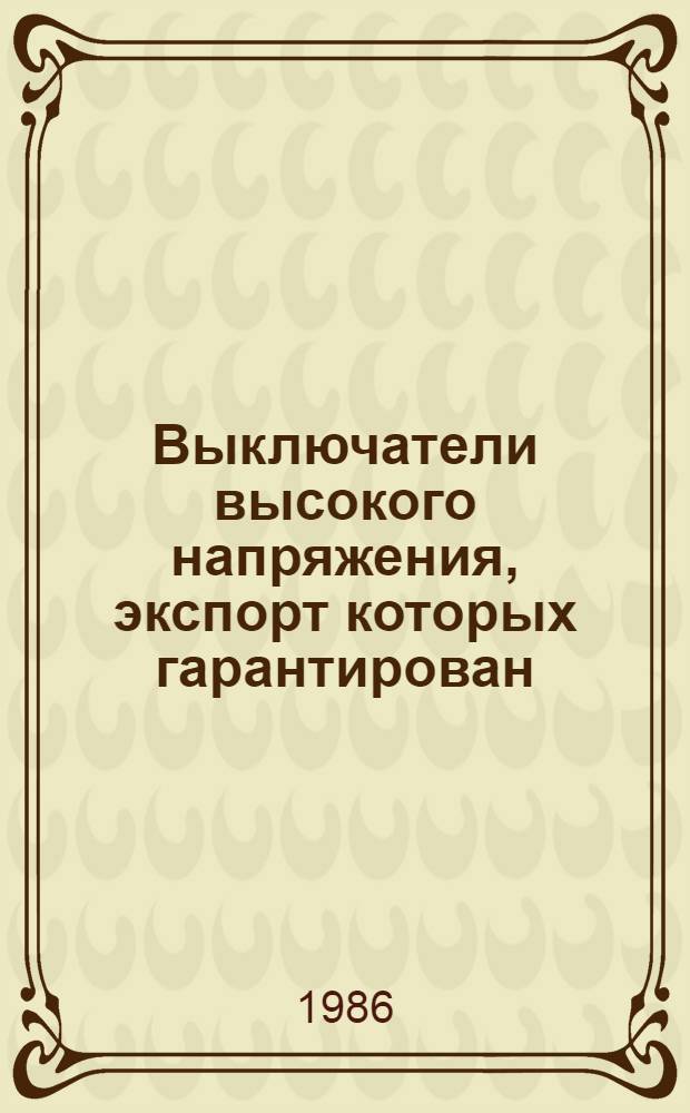 [Выключатели высокого напряжения, экспорт которых гарантирован : НКЭ 02.0.01-83. Разъединители, короткозамыкатели, отделители, заземлители, экспорт которых гарантирован НКЭ 02.1.01-83. Измерительные трансформаторы, экспорт которых гарантирован НКЭ 02.4.01-83. Защитные аппараты высокого напряжения, экспорт которых гарантирован НКЭ 02.5.01-83 Номенклатур. кат.] Изменения... ... № 4
