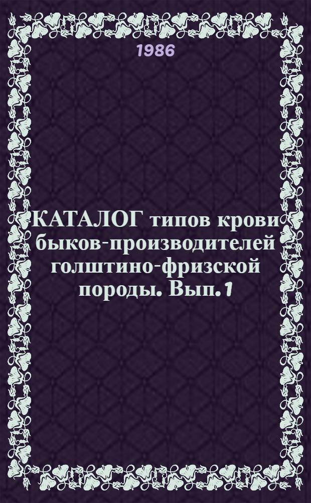 КАТАЛОГ типов крови быков-производителей голштино-фризской породы. Вып. 1