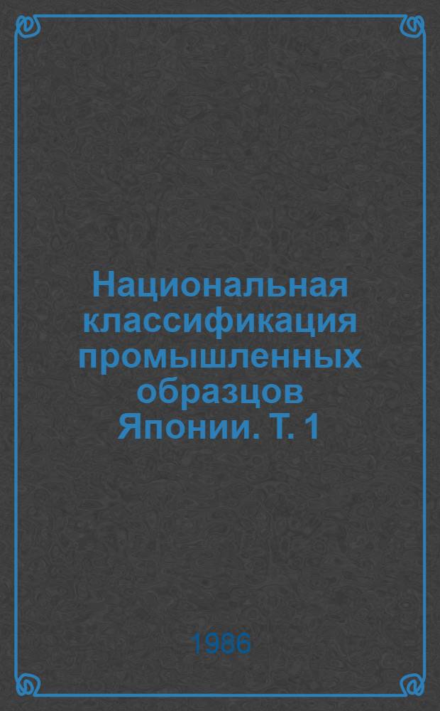 Национальная классификация промышленных образцов Японии. Т. 1
