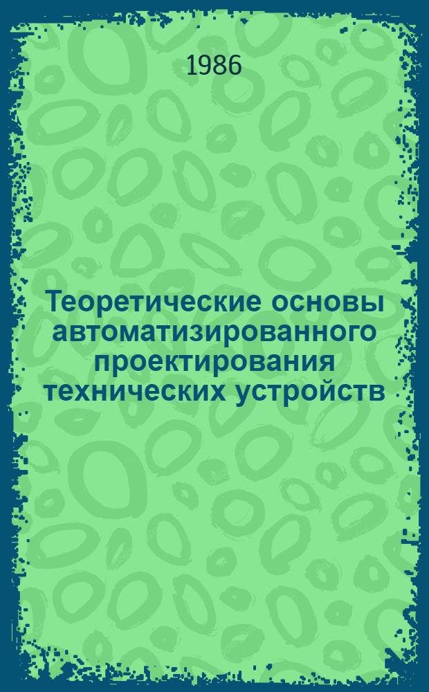 Теоретические основы автоматизированного проектирования технических устройств : Тексты лекций [Для студентов IV курса фак. прикл. механики и автоматики]. Ч. 1