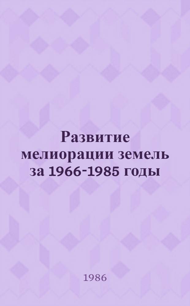 Развитие мелиорации земель за 1966-1985 годы : Стат. сб. Кн. 1