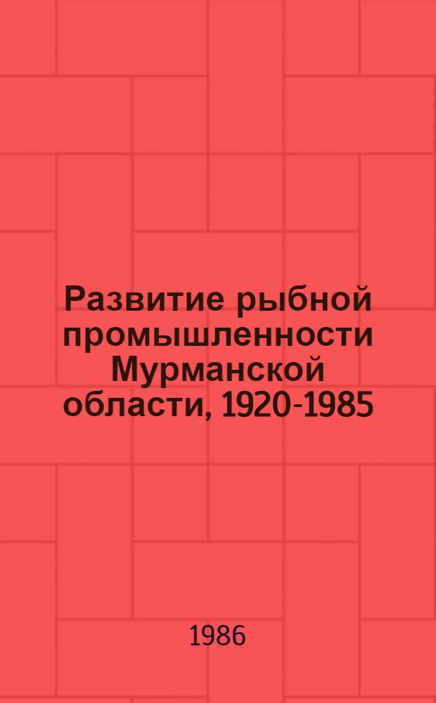 Развитие рыбной промышленности Мурманской области, 1920-1985 : Сб. документов и материалов В 2 т. Т. 1 : 1920-1945