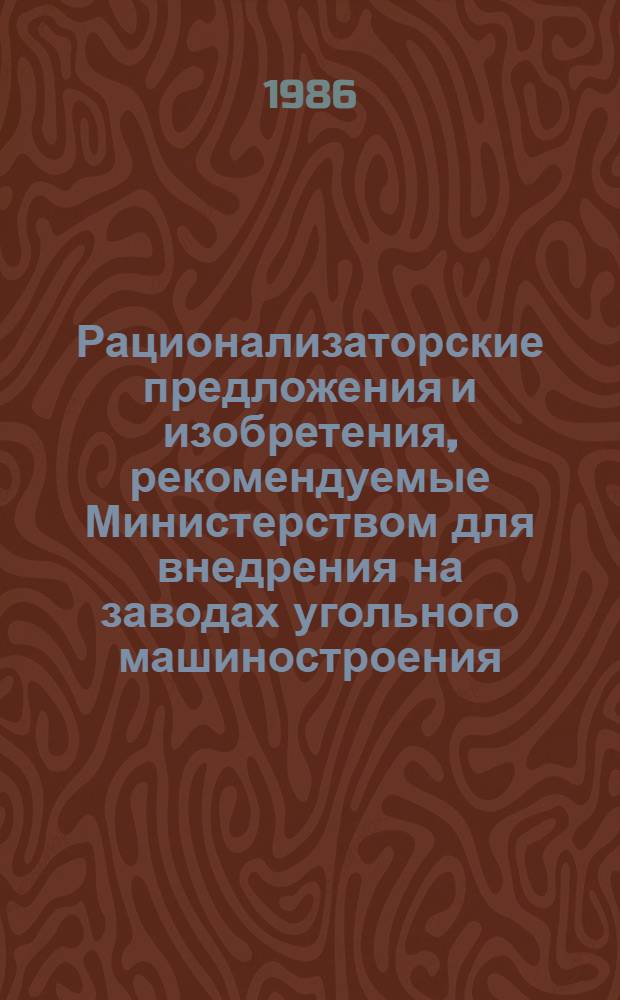 Рационализаторские предложения и изобретения, рекомендуемые Министерством для внедрения на заводах угольного машиностроения : Науч.-техн. реф. сб