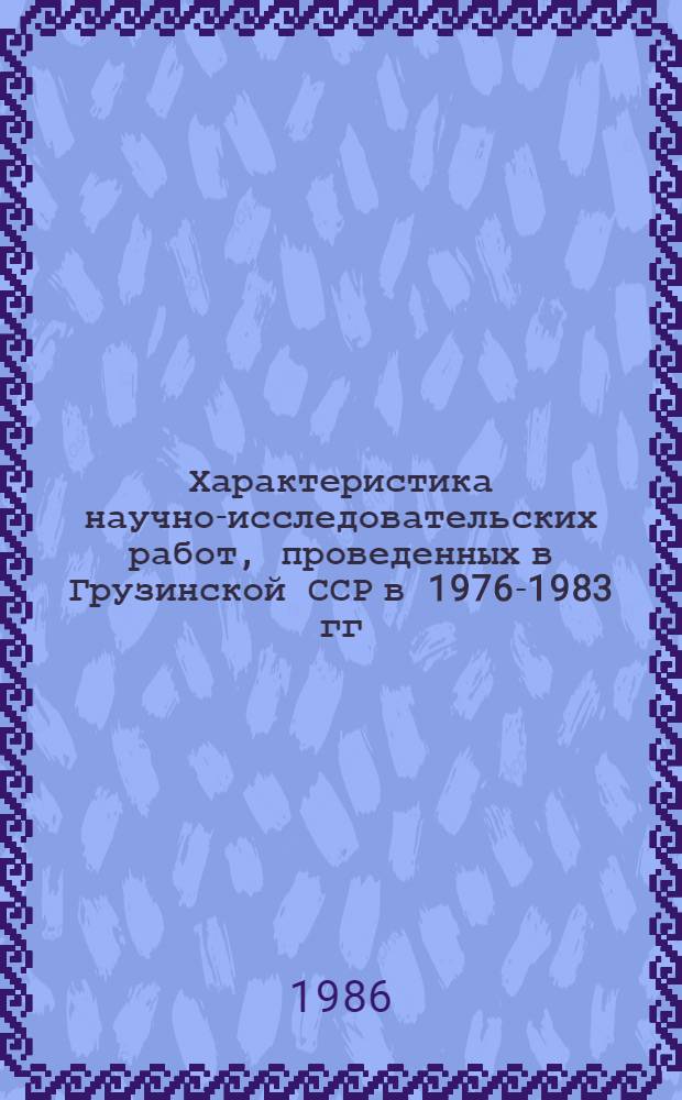 Характеристика научно-исследовательских работ, проведенных в Грузинской ССР в 1976-1983 гг : (Стат. материалы). Ч. 2