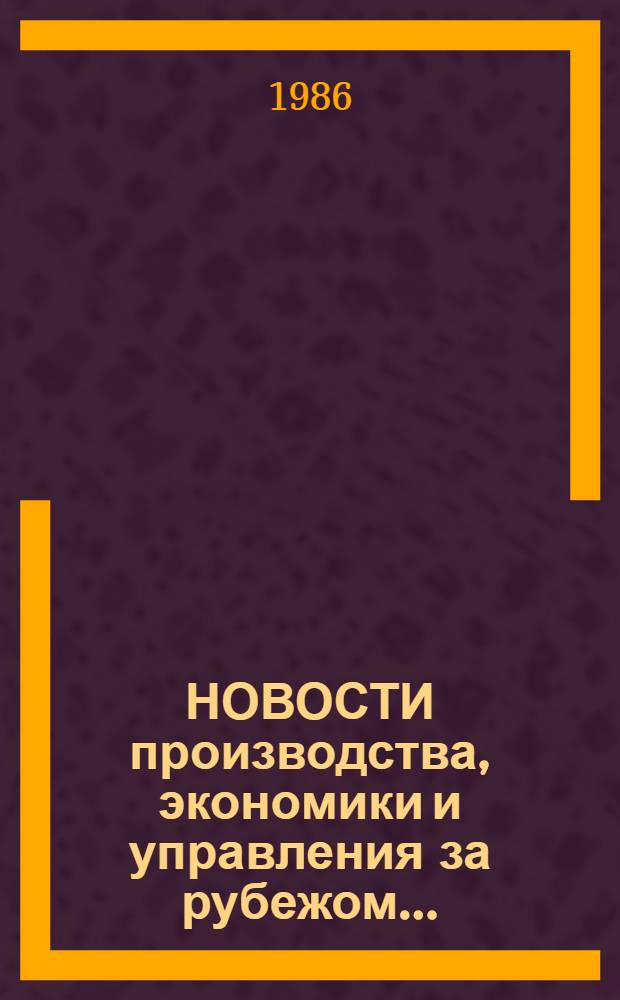 НОВОСТИ производства, экономики и управления за рубежом.. : Обзор. ... в 1985 г.