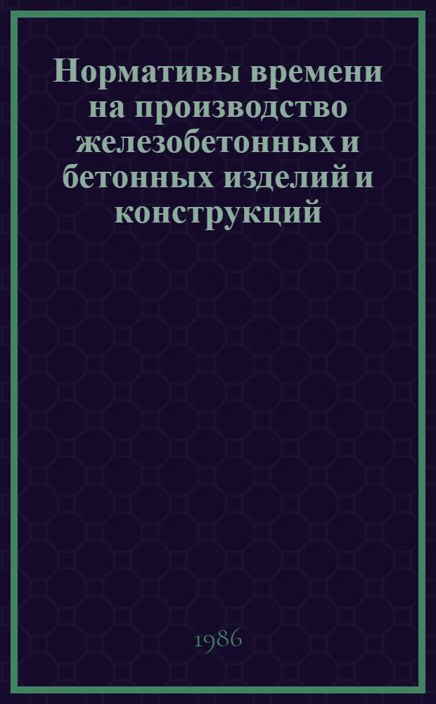 Нормативы времени на производство железобетонных и бетонных изделий и конструкций. Вып. 1 : Формовочные работы