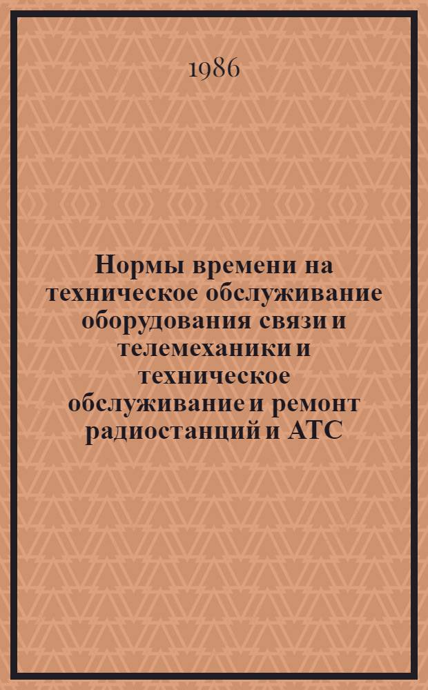 Нормы времени на техническое обслуживание оборудования связи и телемеханики и техническое обслуживание и ремонт радиостанций и АТС : [В 3 вып. Утв. М-вом энергетики и электрификации СССР 27.10.84]. Вып. 2 : НР 34-00-069-84