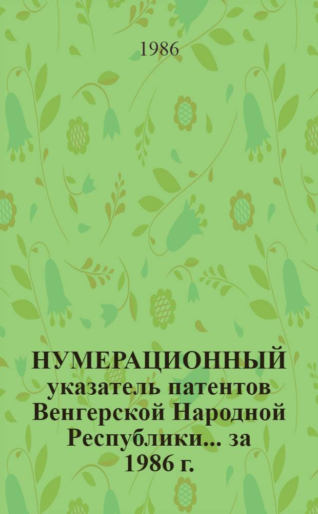 НУМЕРАЦИОННЫЙ указатель патентов Венгерской Народной Республики... ... за 1986 г.