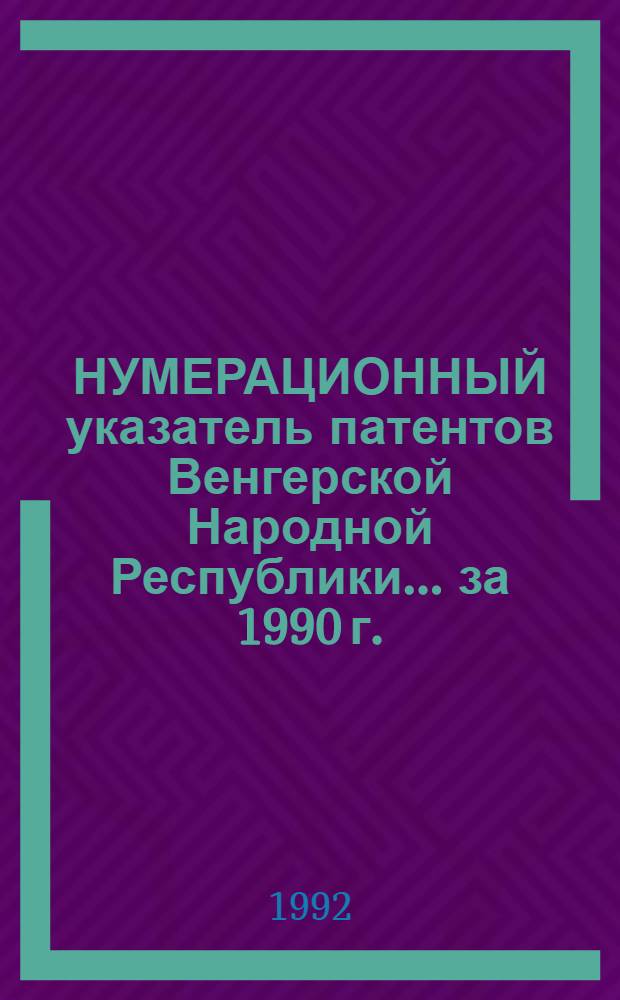 НУМЕРАЦИОННЫЙ указатель патентов Венгерской Народной Республики... ... за 1990 г.