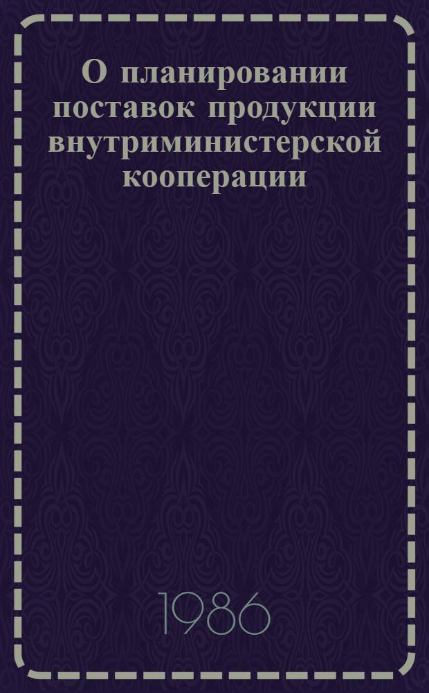 О планировании поставок продукции внутриминистерской кооперации (ВМК) ... : Приказ МЭП от 28.02.86
