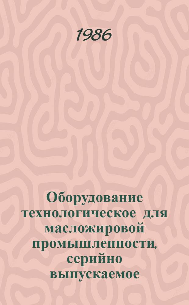 Оборудование технологическое для масложировой промышленности, серийно выпускаемое... : Номенклатур. кат