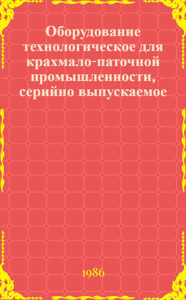 Оборудование технологическое для крахмало-паточной промышленности, серийно выпускаемое... : Номенклатур. кат