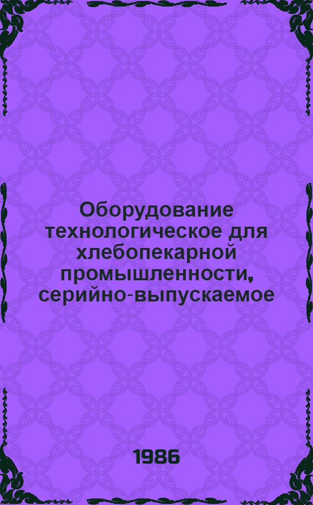 Оборудование технологическое для хлебопекарной промышленности, серийно-выпускаемое ... : Номенклатур. кат
