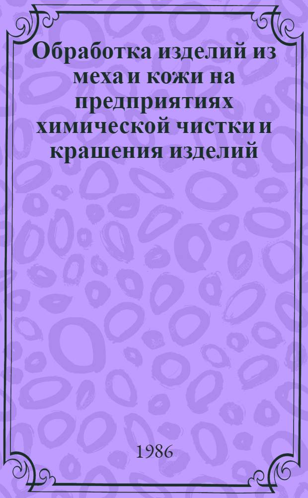 Обработка изделий из меха и кожи на предприятиях химической чистки и крашения изделий : Ретросп. указ