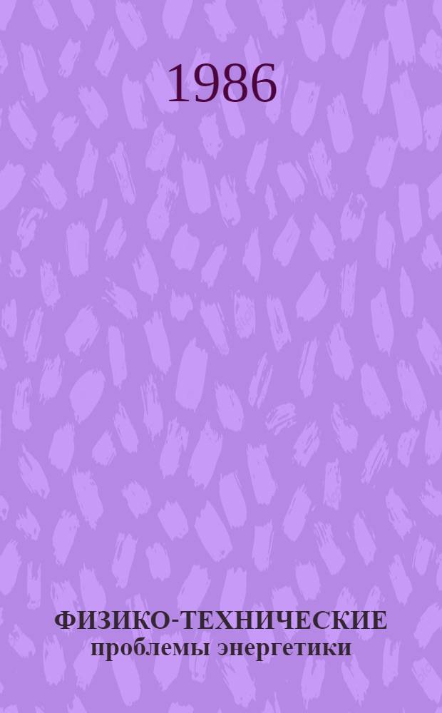 ФИЗИКО-ТЕХНИЧЕСКИЕ проблемы энергетики : Сб. науч. тр. [В 2 ч.]. 1